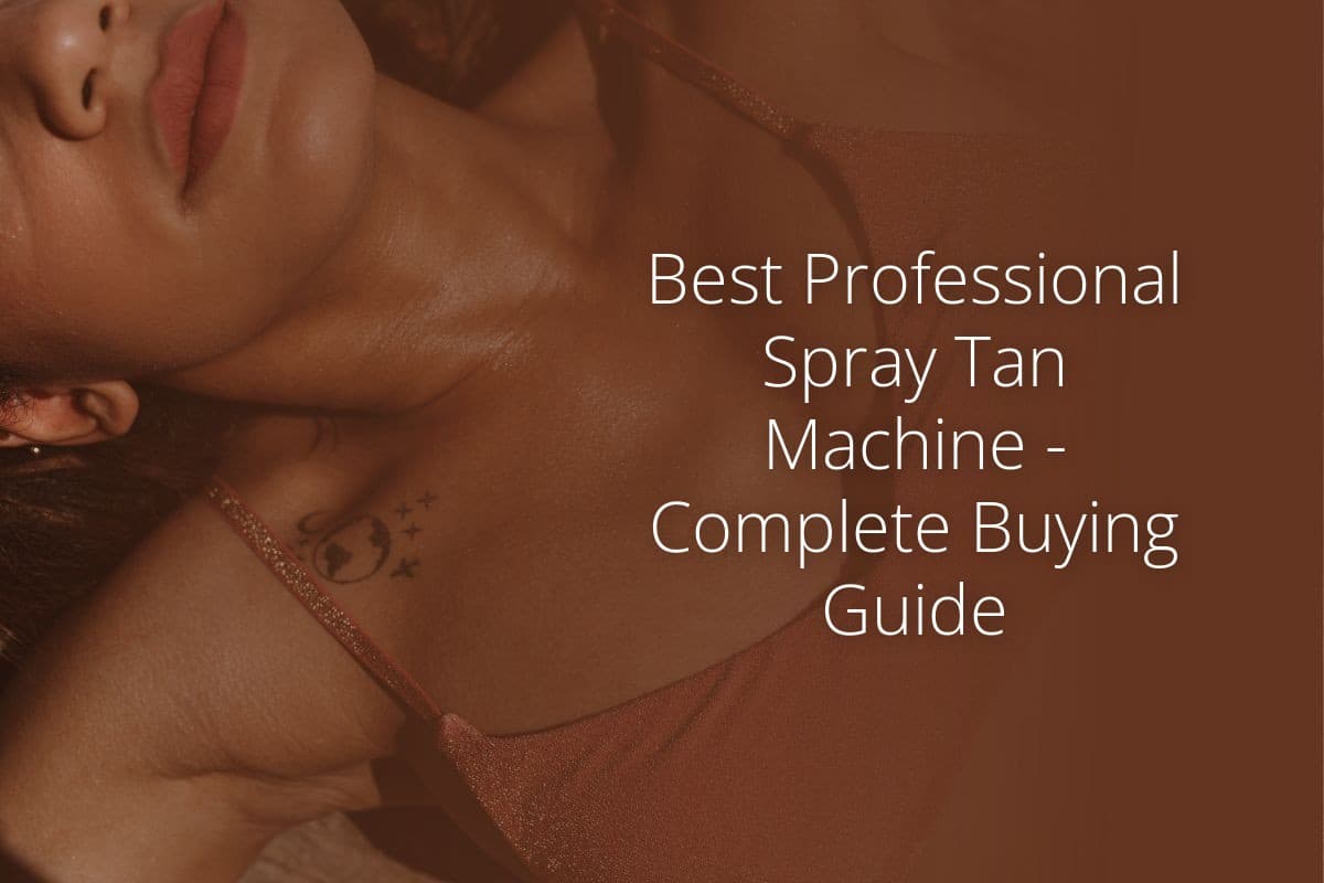 Best Professional Spray Tan Machine Complete Buying Guide