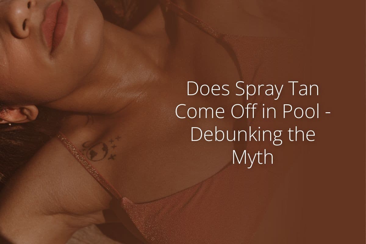 Does Spray Tan Come Off in Pool Debunking the Myth