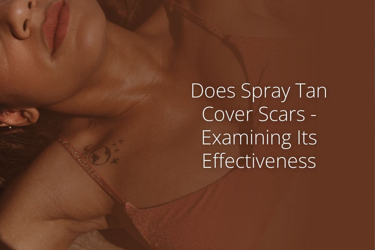 Does Spray Tan Cover Scars Examining Its Effectiveness