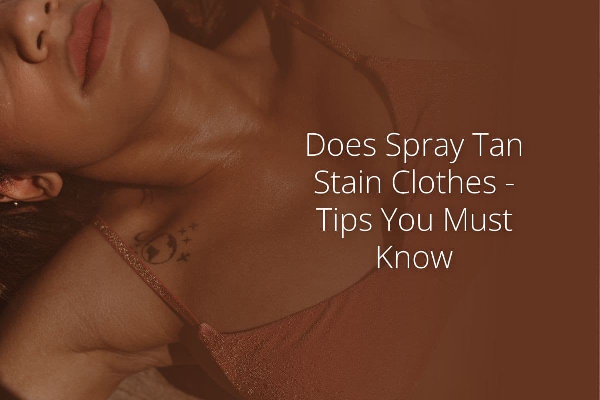Does Spray Tan Stain Clothes Tips You Must Know