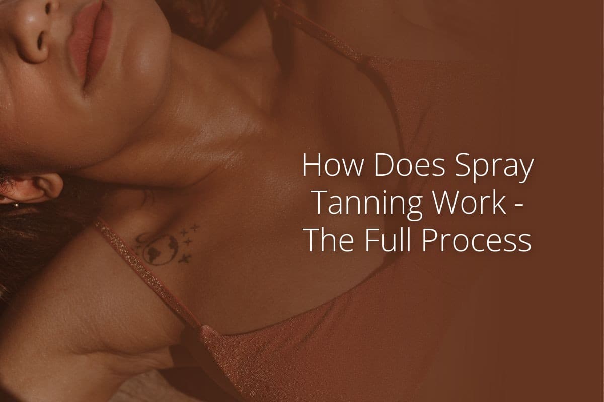 How Does Spray Tanning Work The Full Process