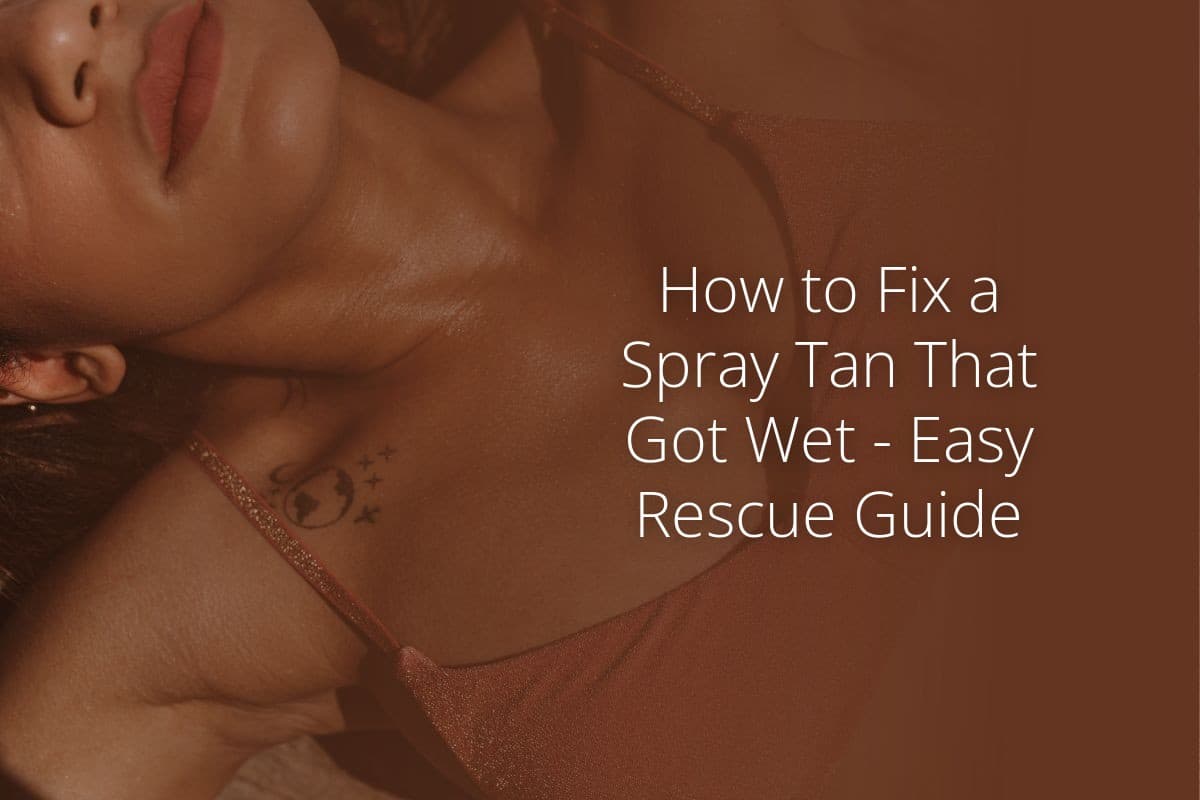 How to Fix a Spray Tan That Got Wet Easy Rescue Guide