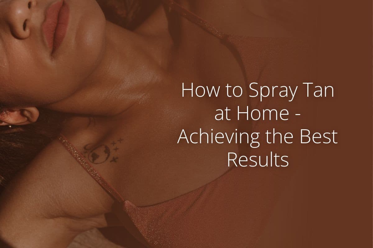 How to Spray Tan at Home Achieving the Best Results