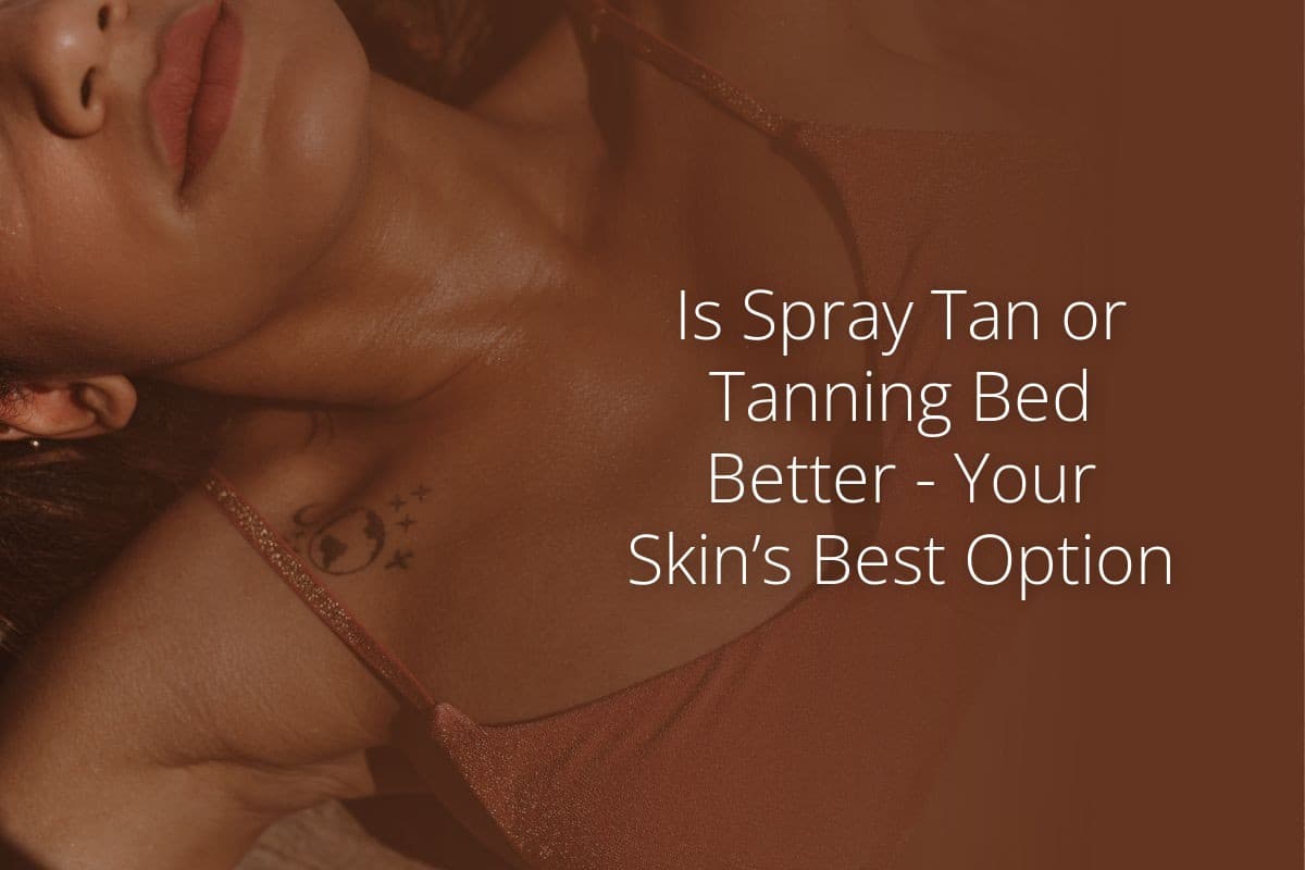 Is Spray Tan or Tanning Bed Better Your Skins Best Option
